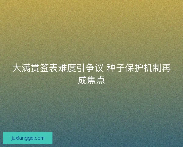 大满贯签表难度引争议 种子保护机制再成焦点